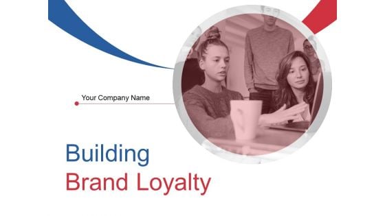 Building Brand Loyalty Ppt PowerPoint Presentation Complete Deck With Slides