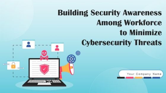 Building Security Awareness Among Workforce To Minimize Cybersecurity Threats Ppt PowerPoint Presentation Complete Deck With Slides