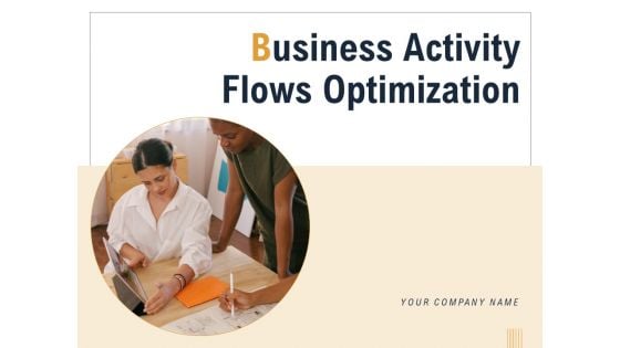 Business Activity Flows Optimization Ppt PowerPoint Presentation Complete Deck With Slides