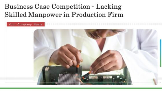 Business Case Competition Lacking Skilled Manpower In Production Firm Ppt PowerPoint Presentation Complete With Slides
