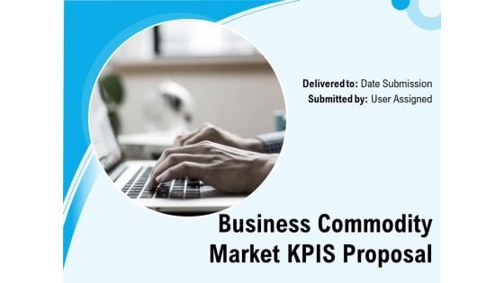 Business Commodity Market KPIS Proposal Ppt PowerPoint Presentation Complete Deck With Slides