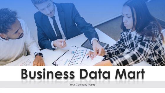 Business Data Mart Ppt PowerPoint Presentation Complete Deck With Slides