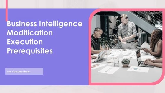 Business Intelligence Modification Execution Prerequisites Ppt PowerPoint Presentation Complete Deck With Slides