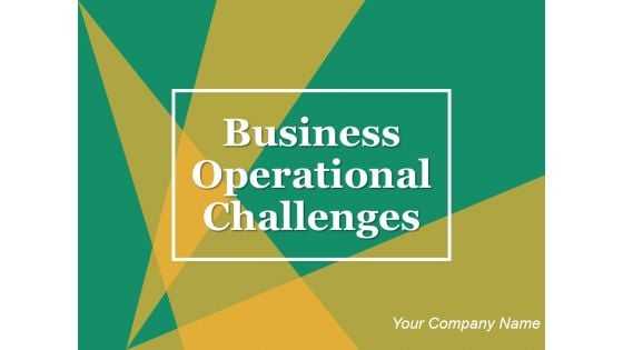 Business Operational Challenges Ppt PowerPoint Presentation Complete Deck With Slides