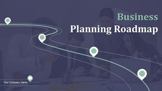 Business Planning Roadmap Ppt PowerPoint Presentation Complete With Slides