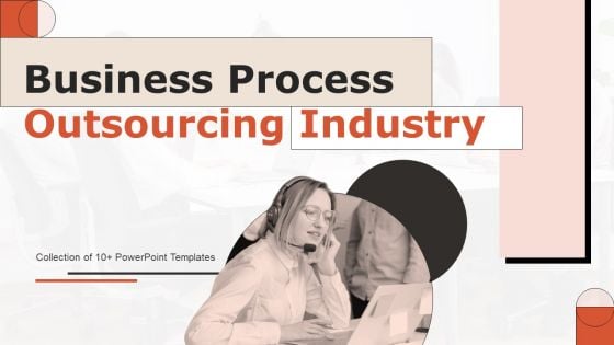 Business Process Outsourcing Industry Ppt PowerPoint Presentation Complete Deck With Slides