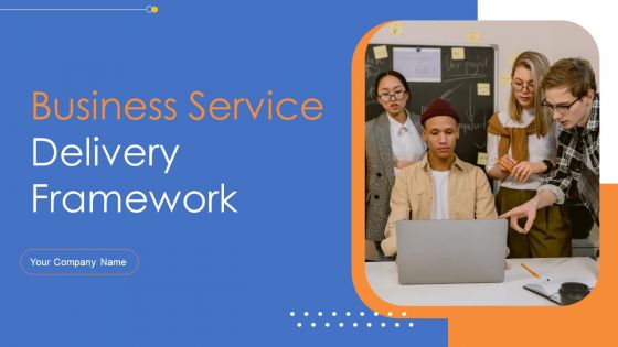 Business Service Delivery Framework Ppt PowerPoint Presentation Complete Deck With Slides