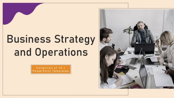 Business Strategy And Operations Ppt PowerPoint Presentation Complete Deck With Slides