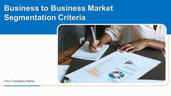 Business To Business Market Segmentation Criteria Ppt PowerPoint Presentation Complete Deck With Slides