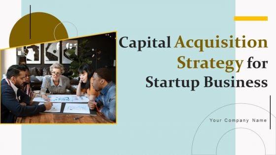 Capital Acquisition Strategy For Startup Business Ppt PowerPoint Presentation Complete Deck With Slides