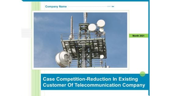 Case Competition-Reduction In Existing Customer Of Telecommunication Company Ppt PowerPoint Presentation Complete Deck With Slides