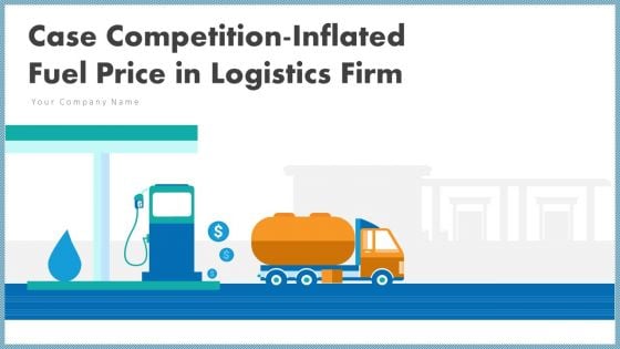 Case Competition Inflated Fuel Price In Logistics Firm Ppt PowerPoint Presentation Complete With Slides