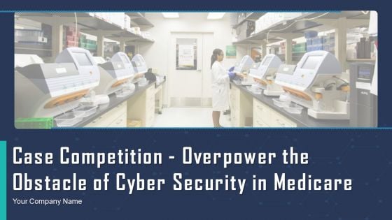 Case Competition Overpower The Obstacle Of Cyber Security In Medicare Ppt PowerPoint Presentation Complete Deck With Slides