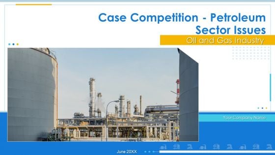 Case Competition Petroleum Sector Issues Ppt PowerPoint Presentation Complete Deck With Slides