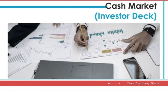 Cash Market Investor Deck Ppt PowerPoint Presentation Complete Deck With Slides Cash Market Investor Deck Ppt PowerPoint Presentation Complete Deck With Slides