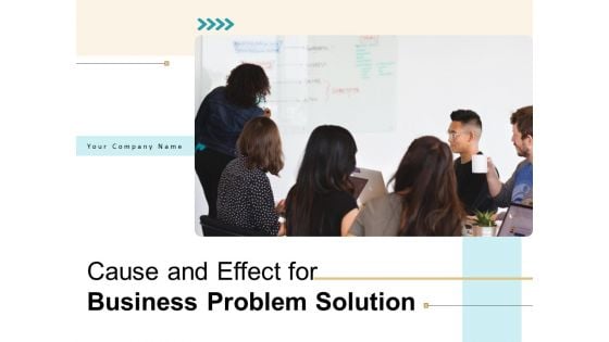 Cause And Effect For Business Problem Solution Ppt PowerPoint Presentation Complete Deck With Slides