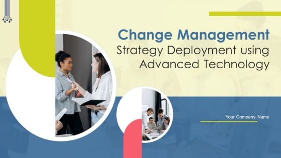 Change Management Strategy Deployment Using Advanced Technology Ppt PowerPoint Presentation Complete Deck With Slides
