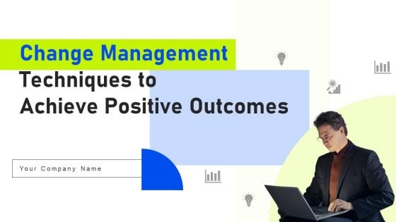 Change Management Techniques To Achieve Positive Outcomes Ppt PowerPoint Presentation Complete Deck With Slides