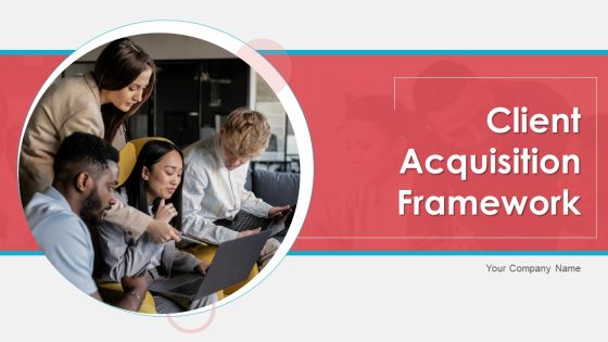 Client Acquisition Framework Ppt PowerPoint Presentation Complete With Slides