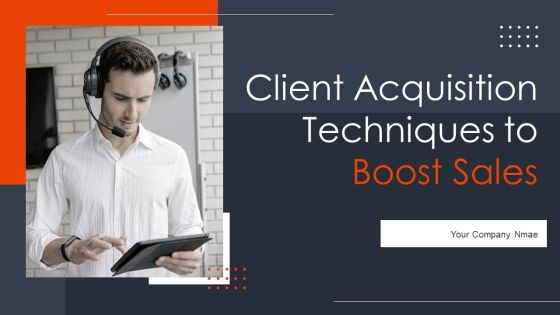 Client Acquisition Techniques To Boost Sales Ppt PowerPoint Presentation Complete Deck With Slides