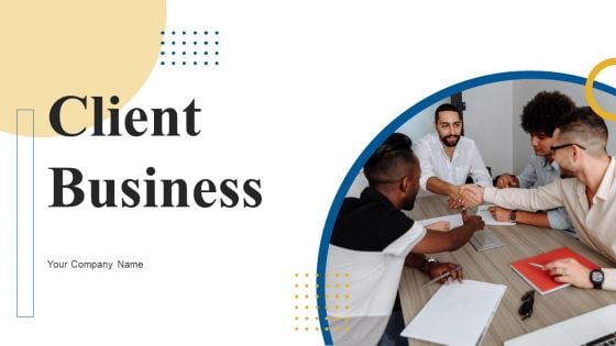 Client Business Ppt PowerPoint Presentation Complete Deck With Slides Client Business Ppt PowerPoint Presentation Complete Deck With Slides