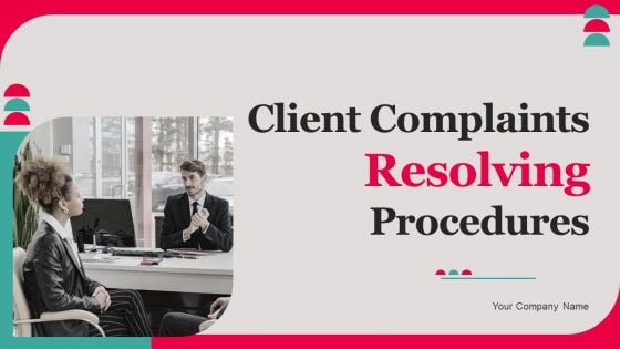 Client Complaints Resolving Procedures Ppt PowerPoint Presentation Complete Deck With Slides