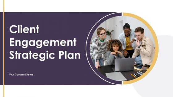 Client Engagement Strategic Plan Ppt PowerPoint Presentation Complete Deck With Slides