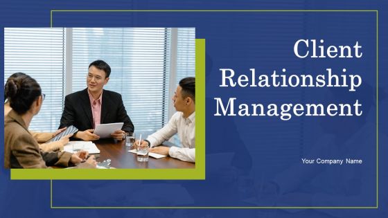 Client Relationship Management Ppt PowerPoint Presentation Complete Deck With Slides