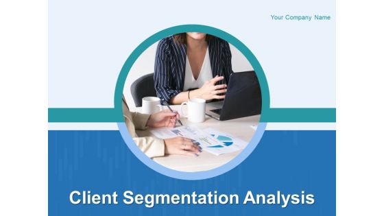 Client Segmentation Analysis Ppt PowerPoint Presentation Complete Deck With Slides