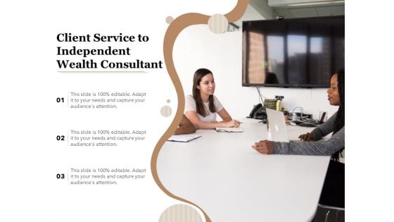 Client Service To Independent Wealth Consultant Ppt PowerPoint Presentation Gallery Design Inspiration PDF