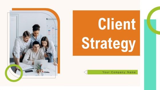 Client Strategy Ppt PowerPoint Presentation Complete Deck With Slides