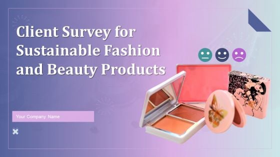 Client Survey For Sustainable Fashion And Beauty Products Ppt PowerPoint Presentation Complete Deck With Slides Survey