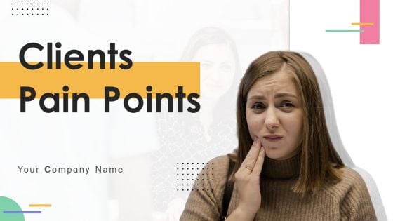 Clients Pain Points Ppt PowerPoint Presentation Complete Deck With Slides
