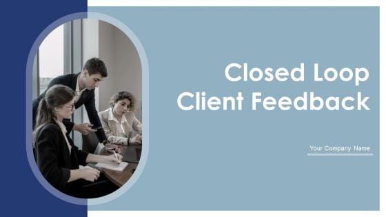Closed Loop Client Feedback Ppt PowerPoint Presentation Complete With Slides