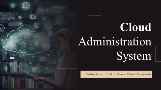 Cloud Administration System Ppt PowerPoint Presentation Complete Deck With Slides Cloud Administration System Ppt PowerPoint Presentation Complete Deck With Slides
