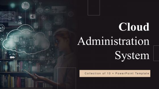 Cloud Administration System Ppt PowerPoint Presentation Complete Deck With Slides