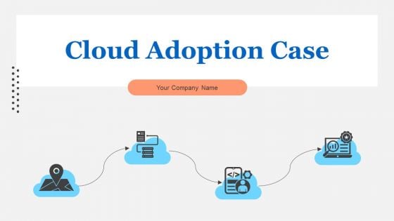 Cloud Adoption Case Ppt PowerPoint Presentation Complete Deck With Slides