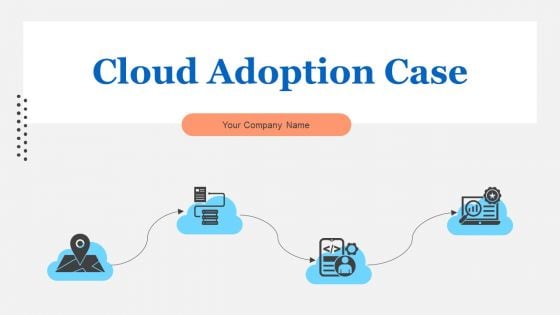 Cloud Adoption Case Ppt PowerPoint Presentation Complete Deck With Slides Cloud Adoption Case Ppt PowerPoint Presentation Complete Deck With Slides