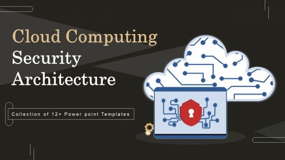 Cloud Computing Security Architecture Ppt PowerPoint Presentation Complete Deck With Slides