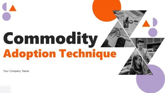 Commodity Adoption Technique Ppt PowerPoint Presentation Complete Deck With Slides Commodity Adoption Technique Ppt PowerPoint Presentation Complete Deck With Slides