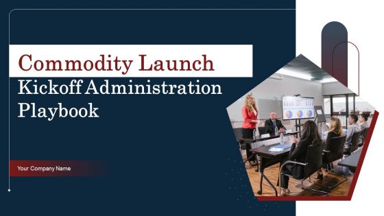 Commodity Launch Kickoff Administration Playbook Ppt PowerPoint Presentation Complete Deck With Slides
