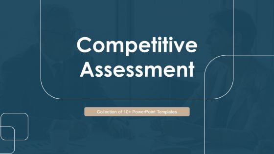 Competitive Assessment Ppt PowerPoint Presentation Complete With Slides