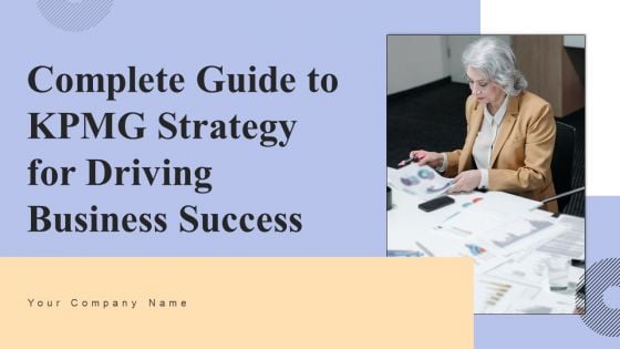 Complete Guide To Kpmg Strategy For Driving Business Success Ppt PowerPoint Presentation Complete Deck With Slides