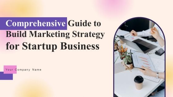 Comprehensive Guide To Build Marketing Strategy For Startup Business Ppt PowerPoint Presentation Complete Deck With Slides