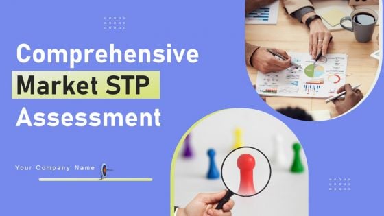 Comprehensive Market STP Assessment Ppt PowerPoint Presentation Complete Deck With Slides