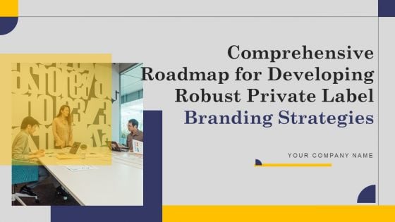 Comprehensive Roadmap For Developing Robust Private Label Branding Strategies Ppt PowerPoint Presentation Complete Deck With Slides