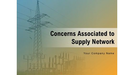 Concerns Associated To Supply Network Organization Customers Ppt PowerPoint Presentation Complete Deck