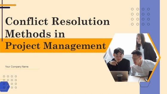 Conflict Resolution Methods In Project Management Ppt PowerPoint Presentation Complete Deck With Slides