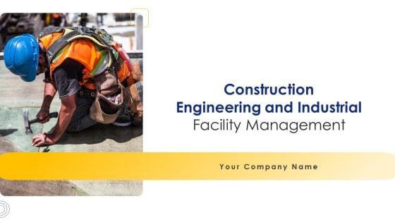 Construction Engineering And Industrial Facility Management Ppt PowerPoint Presentation Complete Deck With Slides