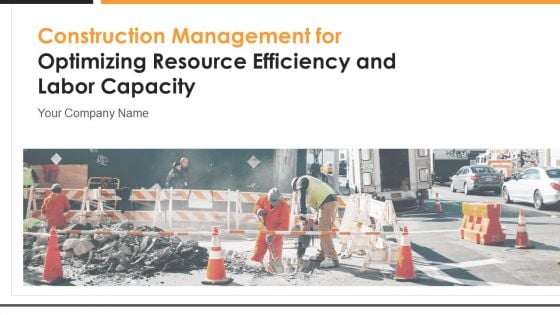 Construction Management For Optimizing Resource Efficiency And Labor Capacity Ppt PowerPoint Presentation Complete With Slides